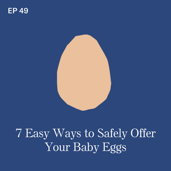 #49: Eggs: 7 Easy Ways to Safely Offer Your Baby Eggs