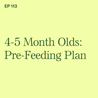 #113: 4 & 5-Month Olds: Your Baby-Led Weaning Pre-Feeding Plan