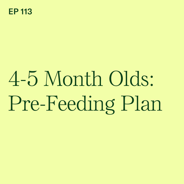 #113: 4 & 5-Month Olds: Your Baby-Led Weaning Pre-Feeding Plan