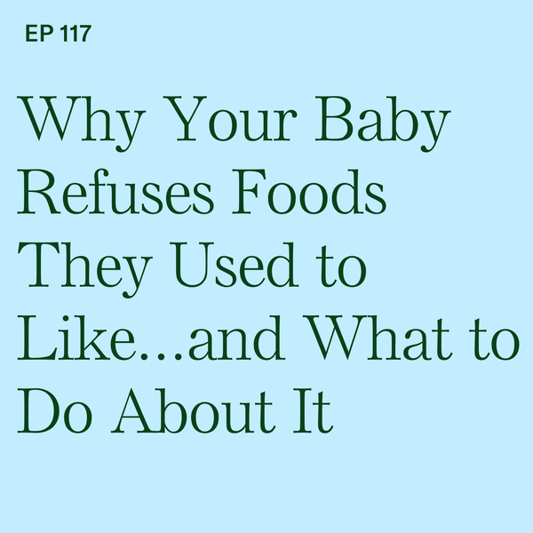 #117: Why Your Baby Refuses Foods They Used to Like...and What to Do About It